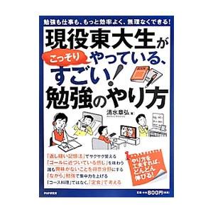 現役東大生がこっそりやっている、すごい！勉強のやり方／清水章弘（１９８７〜）