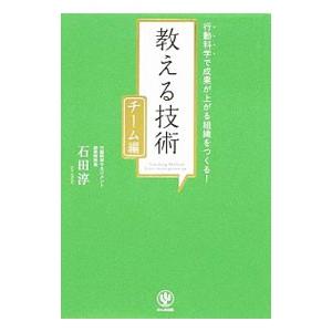 教える技術 行動科学で成果が上がる組織をつくる！ チーム編／石田淳