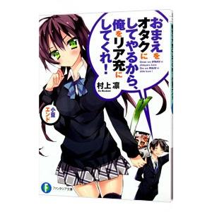 おまえをオタクにしてやるから、俺をリア充にしてくれ！ 小豆エンド／村上凛