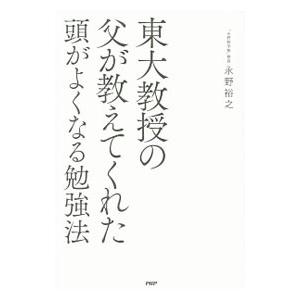 東大教授の父が教えてくれた頭がよくなる勉強法／永野裕之