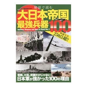 秘話で読む大日本帝国最強兵器１００／笠倉出版社