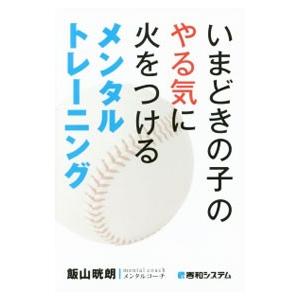 いまどきの子のやる気に火をつけるメンタルトレーニング／飯山晄朗