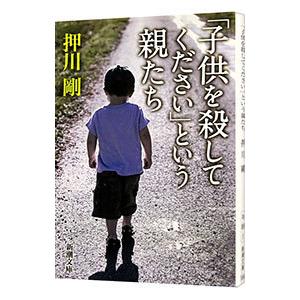 「子供を殺してください」という親たち／押川剛