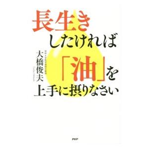 長生きしたければ「油」を上手に摂りなさい／大橋俊夫（１９４９〜）