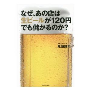 なぜ、あの店は生ビールが１２０円でも儲かるのか？／鬼頭誠司
