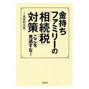 金持ちファミリーの「相続税」対策ここを見逃すな！／見田村元宣