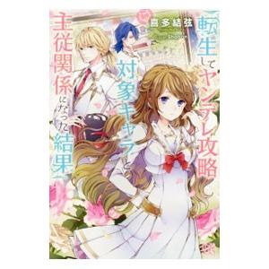 転生してヤンデレ攻略対象キャラと主従関係になった結果／喜多結弦