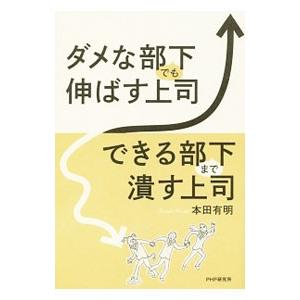 ダメな部下でも伸ばす上司、できる部下まで潰す上司／本田有明