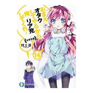 おまえをオタクにしてやるから、俺をリア充にしてくれ！−大学生編− 14／村上凛