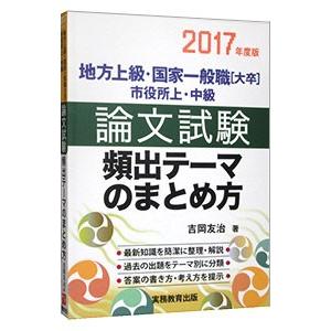 地方上級・国家一般職［大卒］・市役所上・中級 論文試験 頻出テーマのまとめ方 ２０１７年度／吉岡友治