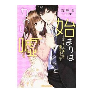 始まりはかわいい嘘−プライドの高い彼を誘惑する方法−／篠原怜