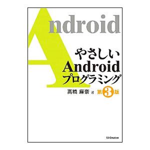やさしいＡｎｄｒｏｉｄプログラミング 【第３版】／高橋麻奈