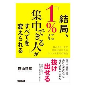 結局、「１％に集中できる人」がすべてを変えられる／藤由達蔵