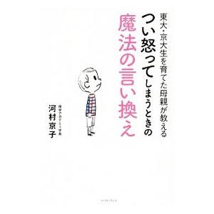 東大・京大生を育てた母親が教えるつい怒ってしまうときの魔法の言い換え／河村京子（１９６３〜）