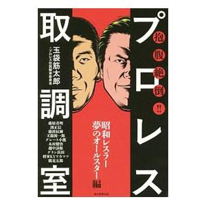 抱腹絶倒！！プロレス取調室 昭和レスラー夢のオールスター編／玉袋筋太郎