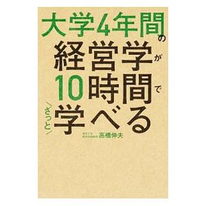 大学４年間の経営学が１０時間でざっと学べる／高橋伸夫（１９５７〜）