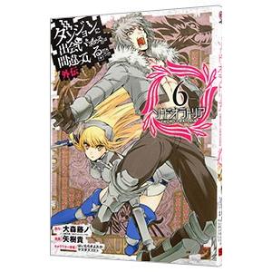 ダンジョンに出会いを求めるのは間違っているだろうか 外伝ソード・オラトリア 6／大森藤ノ