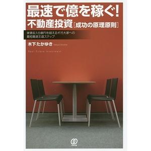 最速で億を稼ぐ！ 不動産投資＜成功の原理原則＞／木下たかゆき