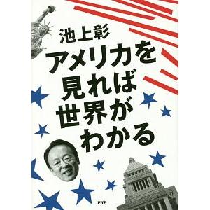 アメリカを見れば世界がわかる／池上彰