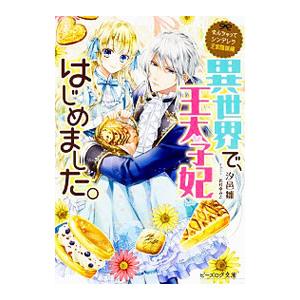 なんちゃってシンデレラ 王宮陰謀編 異世界で、王太子妃はじめました。／汐邑雛