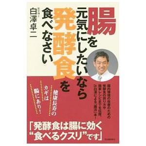腸を元気にしたいなら発酵食を食べなさい／白沢卓二