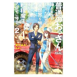 普通のおっさんだけど 神さまからもらった能力で異世界を旅してくる 疲れたら転移魔法で自宅に帰る 2 電子書籍版 霜月緋色 吉武 B Ebookjapan 通販 Yahoo ショッピング