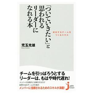 「ついていきたい」と思われるリーダーになれる本／児玉光雄