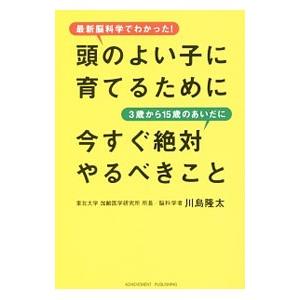 頭のよい子に育てるために３歳から１５歳のあいだに今すぐ絶対やるべきこと／川島隆太