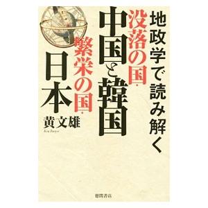 地政学で読み解く没落の国・中国と韓国 繁栄の国・日本／黄文雄