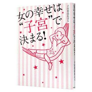 女の幸せは“子宮”で決まる！／子宮委員長はる