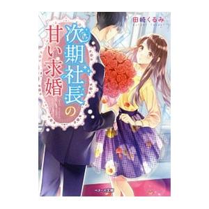 次期社長の甘い求婚／田崎くるみ