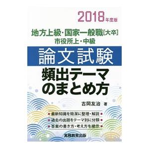 地方上級・国家一般職[大卒]・市役所上・中級 論文試験頻出テーマのまとめ方 ２０１８年度版／吉岡友治