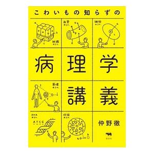 こわいもの知らずの病理学講義／仲野徹