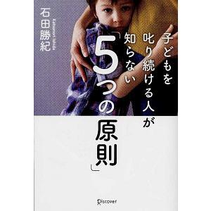 子どもを叱り続ける人が知らない「５つの原則」／石田勝紀