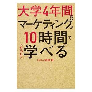 大学４年間のマーケティングが１０時間でざっと学べる／阿部誠（１９６１〜）