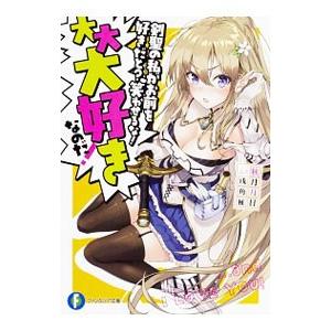 剣聖の私がお前を好きだと？ 笑わせるな！ 大大大好きなのだ！／秋月月日