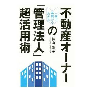 不動産オーナーの「管理法人」超活用術／神山重子