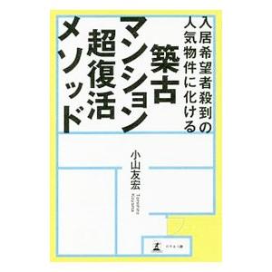 入居希望者殺到の人気物件に化ける築古マンション超復活メソッド／小山友宏
