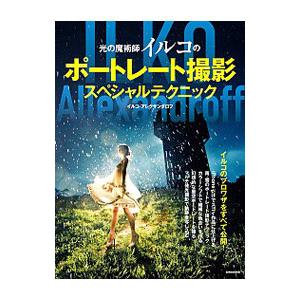 光の魔術師イルコのポートレート撮影スペシャルテクニック／ＡｌｌｅｘａｎｄｒｏｆｆＩｌｋｏ
