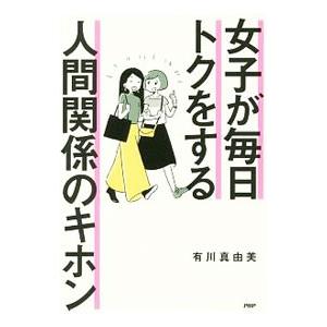 女子が毎日トクをする人間関係のキホン／有川真由美