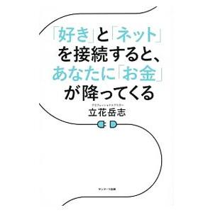 「好き」と「ネット」を接続すると、あなたに「お金」が降ってくる／立花岳志