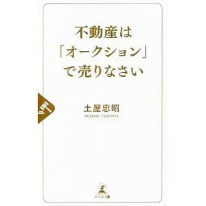 不動産は「オークション」で売りなさい／土屋忠昭