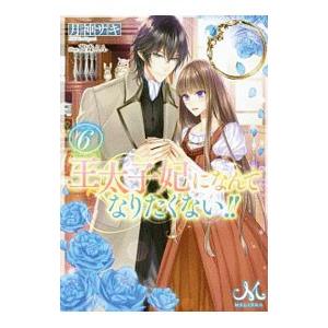 王太子妃になんてなりたくない！！ 6／月神サキ