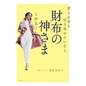愛もお金も引き寄せたいなら財布の神さまと仲良くしなさい／浅野美佐子