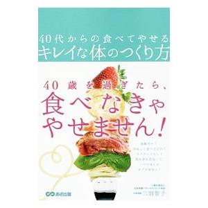 ４０代からの食べてやせるキレイな体のつくり方／三田智子（痩身法）