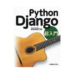 Ｐｙｔｈｏｎ Ｄｊａｎｇｏ超入門／掌田津耶乃