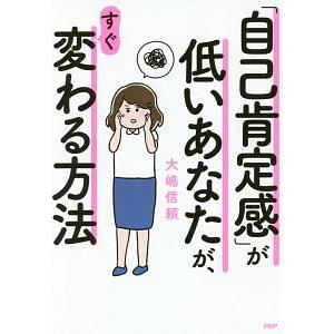 「自己肯定感」が低いあなたが、すぐ変わる方法／大嶋信頼