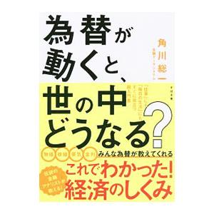 為替が動くと、世の中どうなる？／角川総一