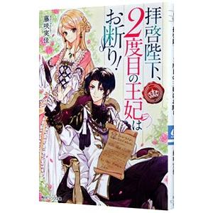 拝啓陛下、２度目の王妃はお断り！?／藤咲実佳