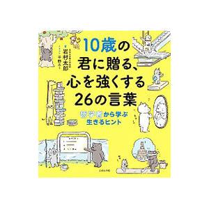 １０歳の君に贈る、心を強くする２６の言葉／岩村太郎